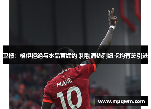卫报：格伊拒绝与水晶宫续约 利物浦热刺纽卡均有意引进