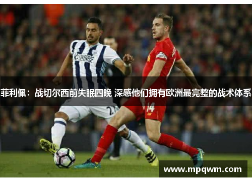 菲利佩:战切尔西前失眠四晚 深感他们拥有欧洲最完整的战术体系 菲利佩:战切尔西前失眠四晚 深感他们拥有欧洲最完整的战术体系