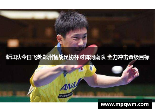 浙江队今日飞赴郑州备战足协杯对阵河南队 全力冲击晋级目标 浙江队今日飞赴郑州备战足协杯对阵河南队 全力冲击晋级目标